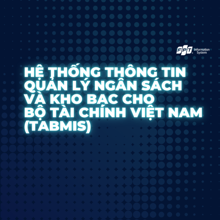 Hệ Thống Thông Tin Quản Lý Ngân Sách Và Kho Bạc Cho Bộ Tài Chính Việt Nam (tabmis) Fpt Is