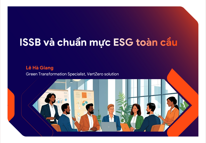 ISSB và chuẩn mực ESG toàn cầu: Hướng đi chiến lược cho doanh nghiệp Việt