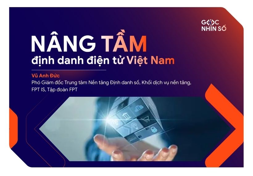 Nâng tầm định danh điện tử Việt Nam cùng sức mạnh từ Cơ sở dữ liệu Quốc gia về dân cư