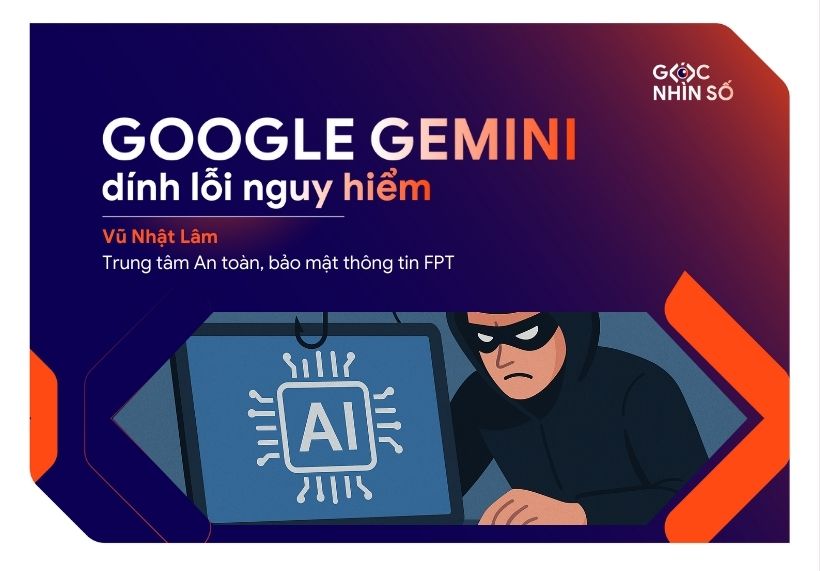 Google Gemini Dính Lỗi Nguy Hiểm – Mã Độc Ẩn Mình Vẫn Điều Khiển Được AI!