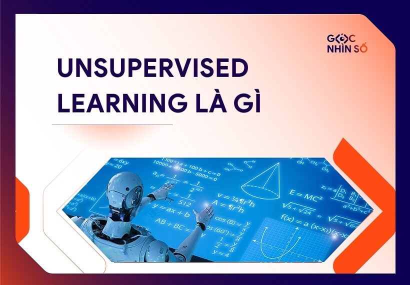 Unsupervised Learning là gì? Tìm hiểu học máy không giám sát từ A đến Z