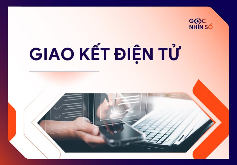 Giao kết điện tử: Khái niệm, pháp lý và giải pháp cho doanh nghiệp