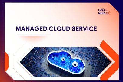 Managed Cloud Service – Dịch vụ tối ưu hạ tầng đám mây cho doanh nghiệp