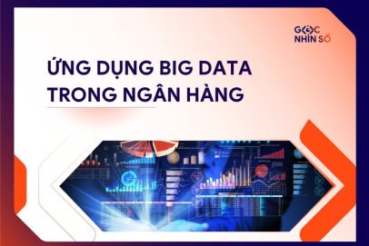 Ứng dụng Big Data trong ngân hàng: Giải pháp đột phá cho ngành tài chính số