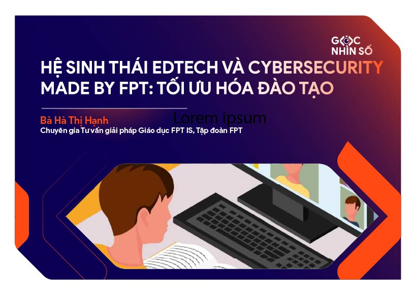 Hệ sinh thái Edtech & Cybersecurity “Made by FPT”: Tối ưu hóa quản trị, đào tạo và bảo mật