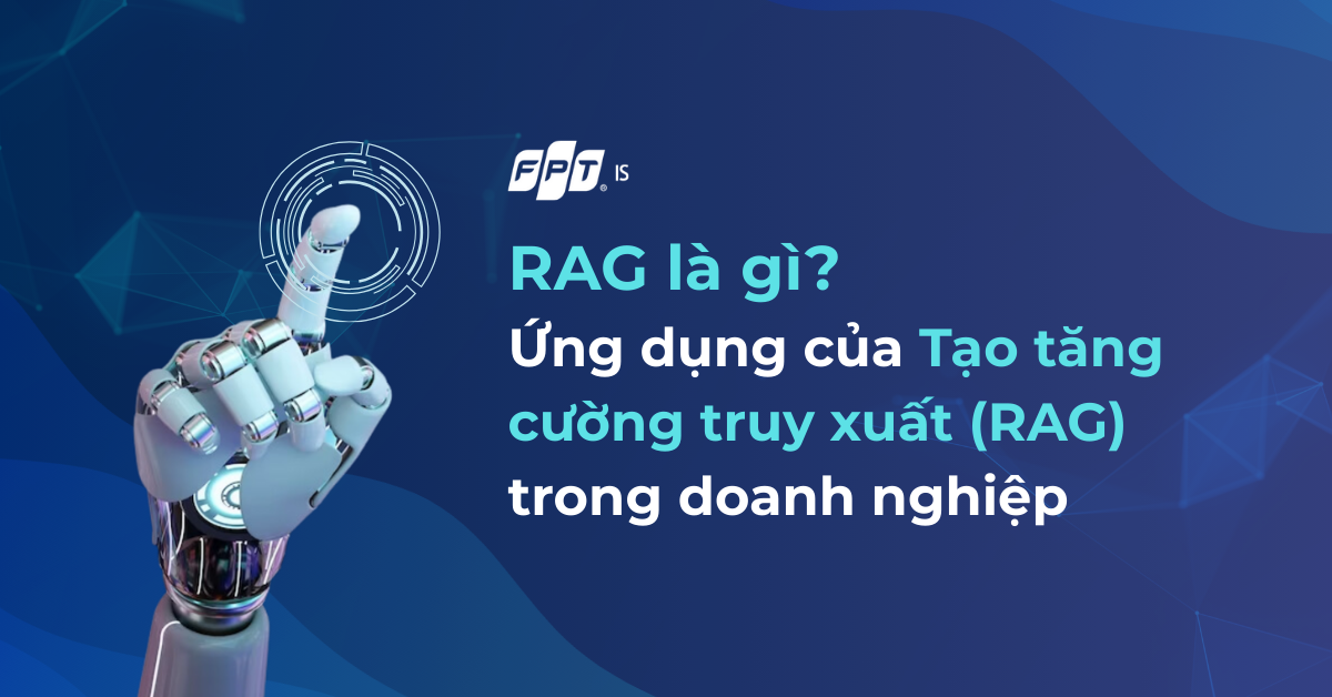 RAG là gì? Ứng dụng của Tạo tăng cường truy xuất (RAG) trong doanh nghiệp 