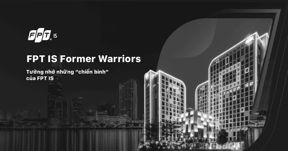 FPT IS Former Warriors: Những “chiến binh” dừng bước